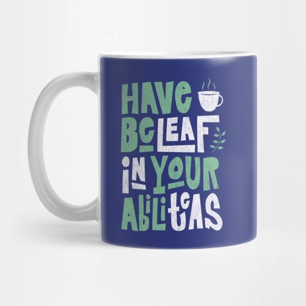 Have Beleaf in Your Abiliteas - Tea Slogan by propellerhead